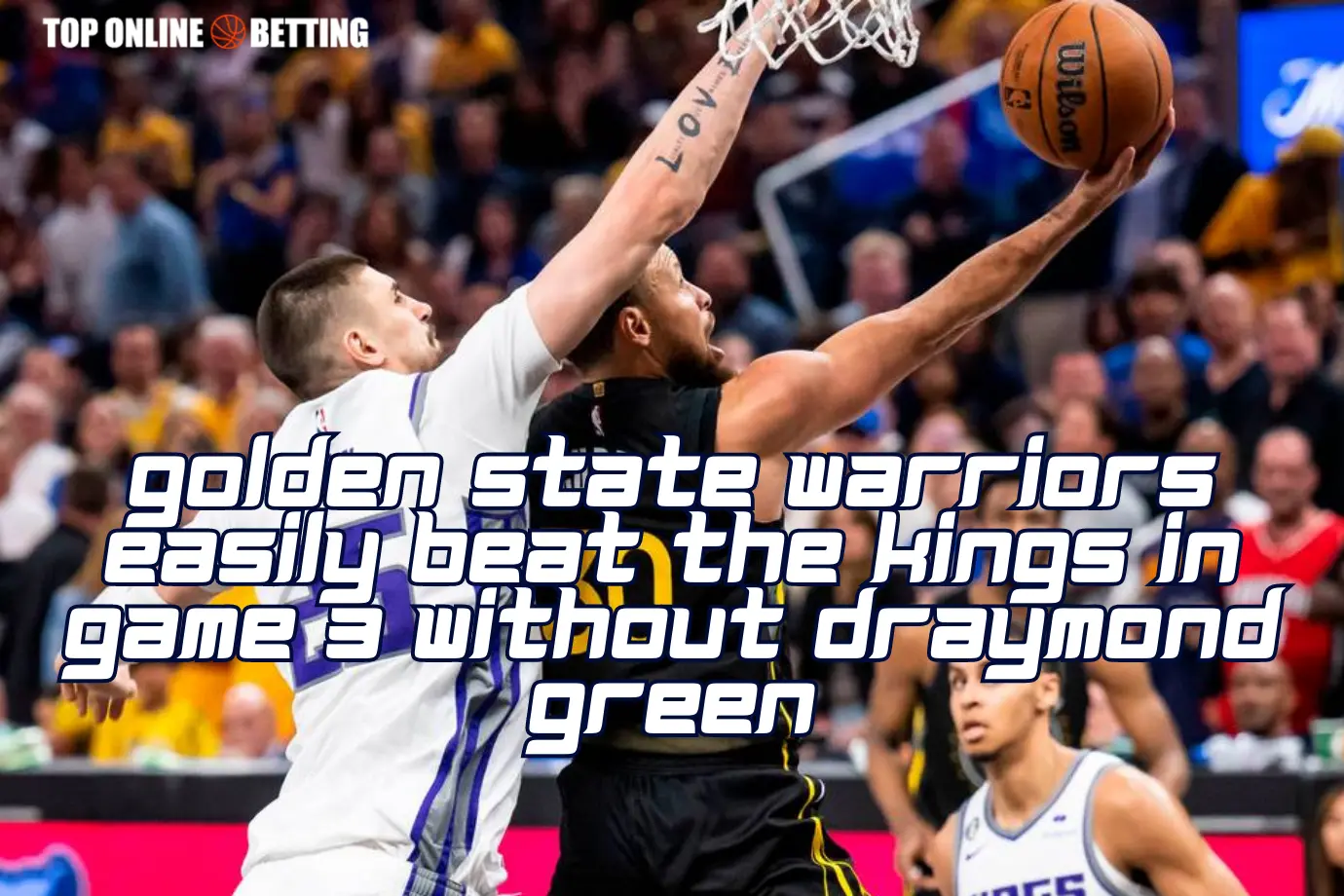 Golden State Warriors easily beat the Kings in Game 3 without Draymond Green