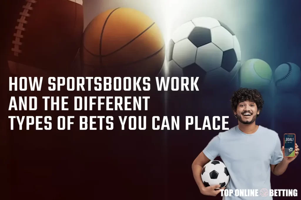 How Sportsbooks Work and the Different Types of Bets You Can Place