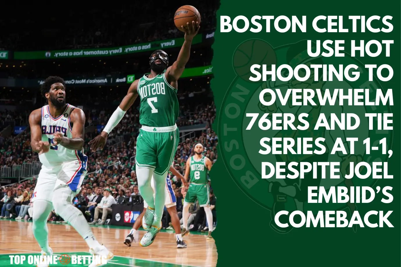 Boston Celtics Use Hot Shooting to Overwhelm 76ERS and Tie Series at 1-1, Despite Joel Embiid’s Comeback