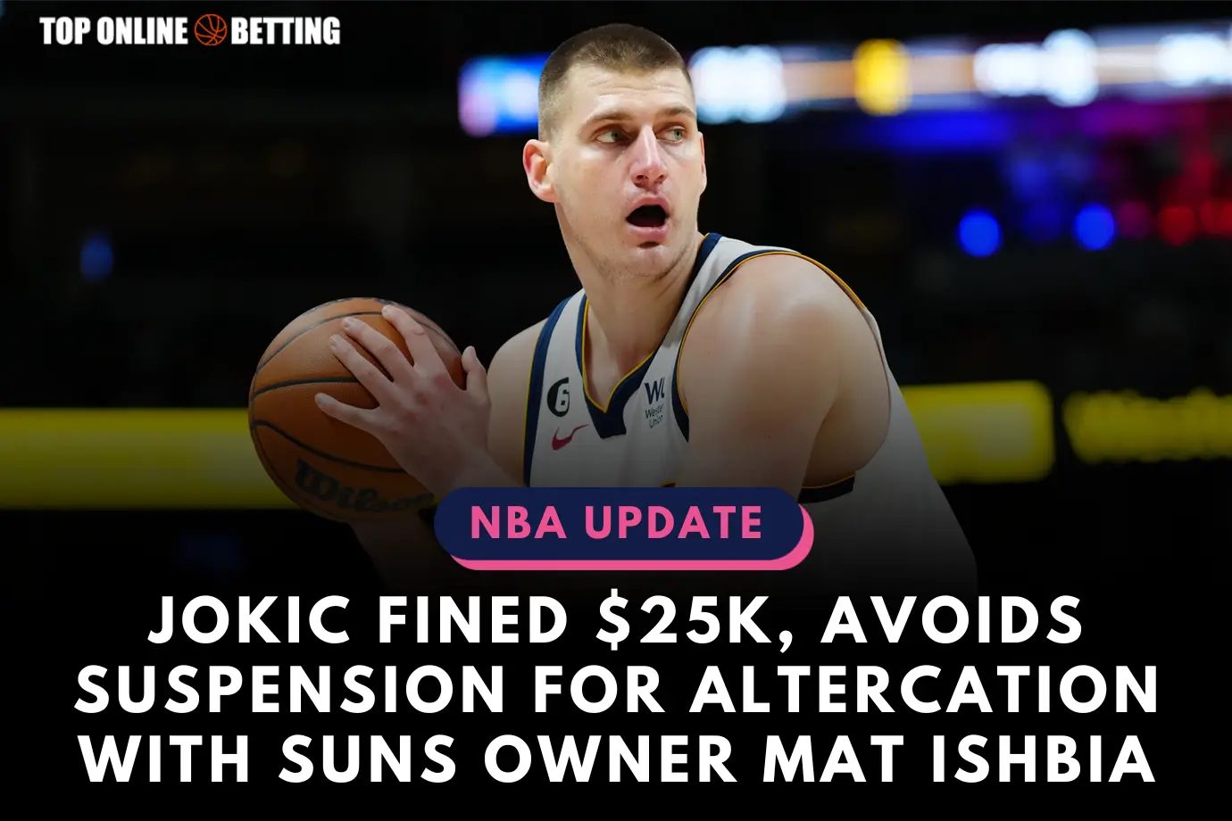 Jokic Fined $25K, Avoids Suspension for Altercation with Suns Owner Mat Ishbia