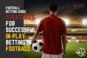 Strategies for Successful In-Play Betting in Football