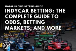 IndyCar Betting: The Complete Guide to Odds, Betting Markets, and More