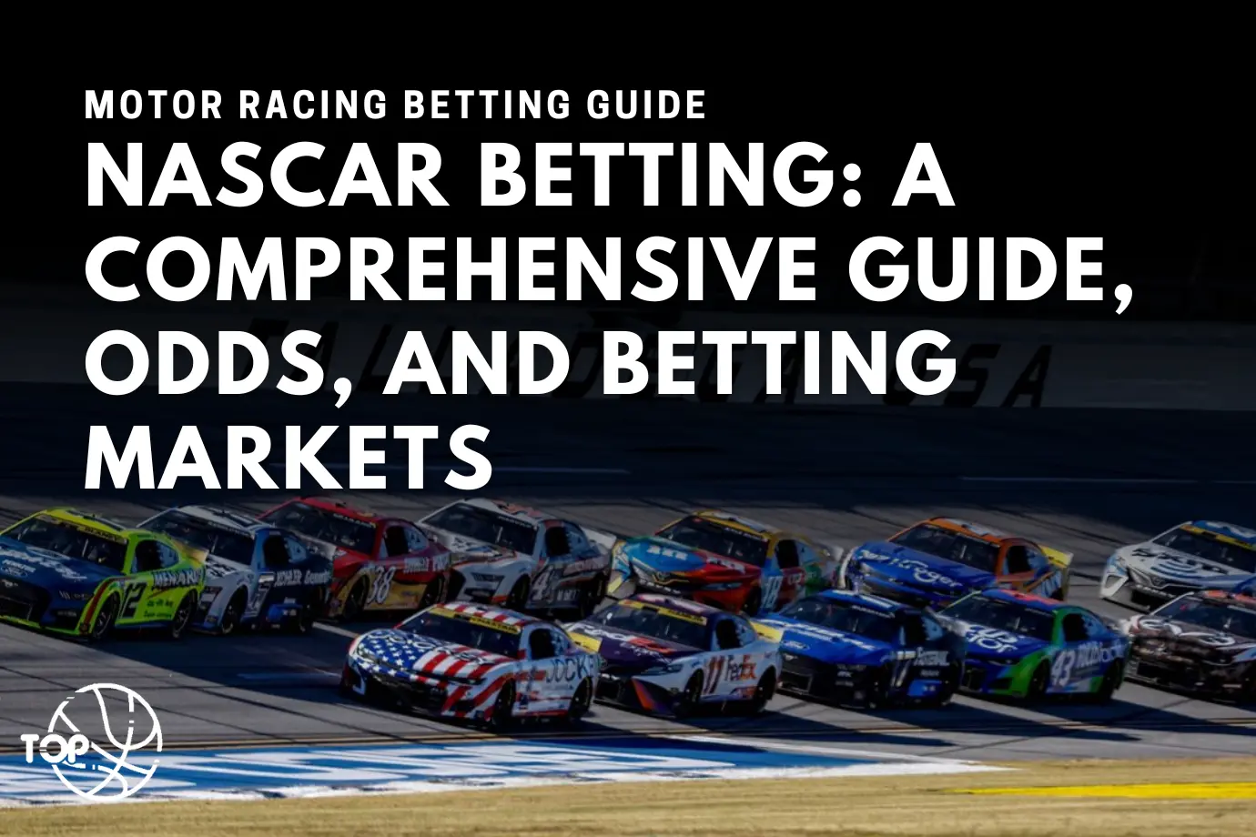 NASCAR Betting: A Comprehensive Guide, Odds, and Betting Markets