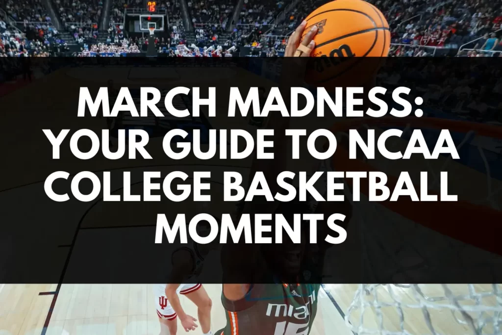 March Madness: Your Guide to NCAA College Basketball Moments