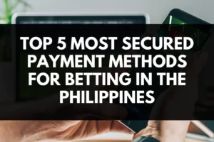 Top 5 Most Secured Payment Methods for Betting in the Philippines