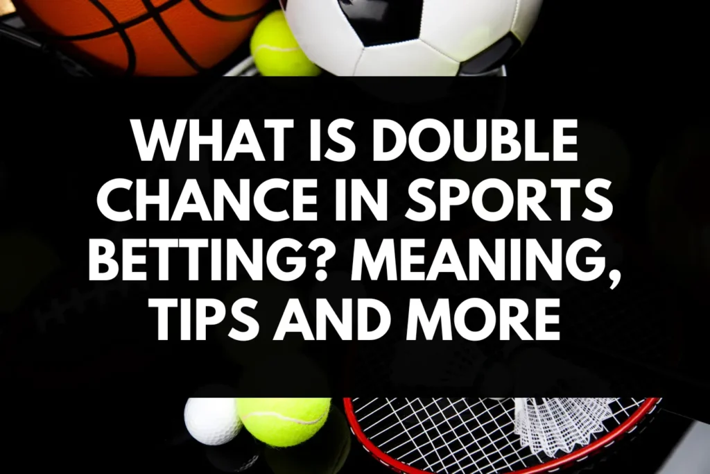 What is Double Chance in Sports Betting Meaning, Tips and More