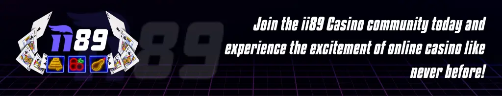 Join the ii89 Casino Community Today